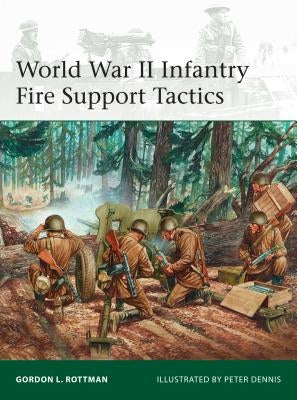 World War II Infantry Fire Support Tactics by Rottman, Gordon L.