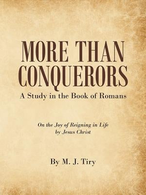More Than Conquerors: A Study in the Book of Romans by Tiry, M. J.