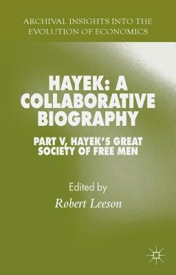 Hayek: A Collaborative Biography: Part V, Hayek's Great Society of Free Men by Leeson, R.