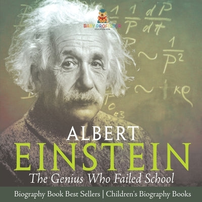 Albert Einstein: The Genius Who Failed School - Biography Book Best Sellers Children's Biography Books by Baby Professor