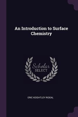 An Introduction to Surface Chemistry by Rideal, Eric Keightley