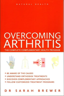Overcoming Arthritis: The Complete Complementary Health Program by Brewer, Sarah