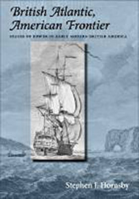 British Atlantic, American Frontier: Spaces of Power in Early Modern British America by Hornsby, Stephen J.