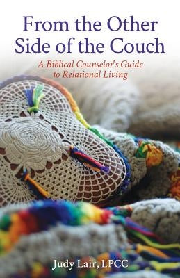 From the Other Side of the Couch: A Biblical Counselor's Guide to Relational Living by Lair, Judy a.