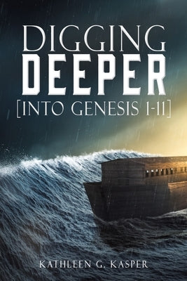 Digging Deeper: [into Genesis 1-11] by Kasper, Kathleen G.