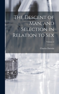 The Descent of man, and Selection in Relation to sex; Volume 2 by Darwin, Charles