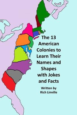 The 13 American Colonies to Learn Their Names and Shapes with Jokes and Facts by Linville, Rich