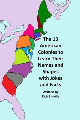 The 13 American Colonies to Learn Their Names and Shapes with Jokes and Facts by Linville, Rich