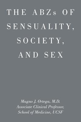ABZs OF SENSUALITY, SOCIETY, AND SEX by Ortega, Magno J.