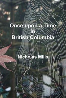 Once Upon a Time in British Columbia by Mills, Nicholas