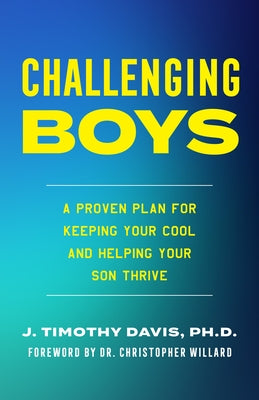 Challenging Boys: A Proven Plan for Keeping Your Cool and Helping Your Son Thrive by Davis Phd, J. Timothy