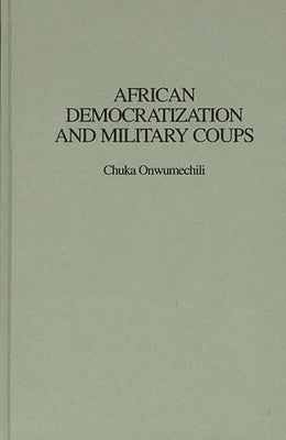 African Democratization and Military Coups by Onwumechili, Chuka