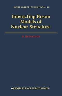 Interacting Boson Models of Nuclear Structure by Bonatsos, Dennis