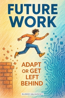 Future Work: Adapt or Get Left Behind by Kaliuzhnyi, Oleksii