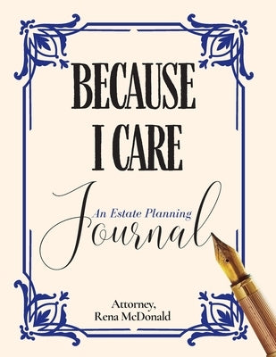 Because I Care: An Estate Planning Guide by McDonald, Rena