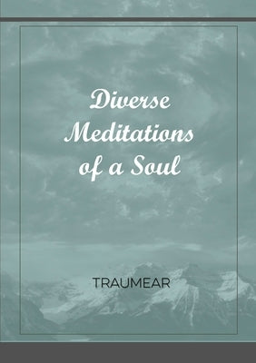 Diverse Meditations of a Soul by Traumear