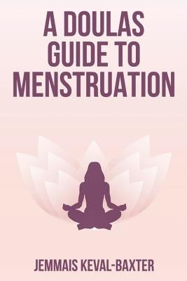 A Doula's guide to Menstruation by Keval-Baxter, Jemmais