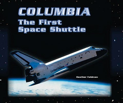 Columbia: The First Space Shuttle by Feldman, Heather