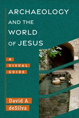 Archaeology and the World of Jesus: A Visual Guide by Desilva, David
