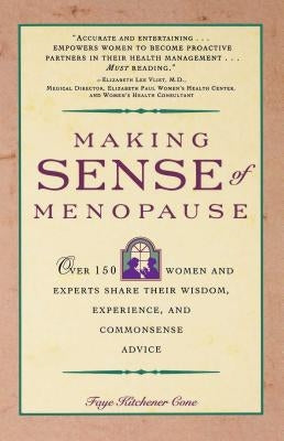 Making Sense of Menopause: Over 150 Women and Experts Share Their Wisdom, Experience, and Common Sense Advice by Cone, Faye
