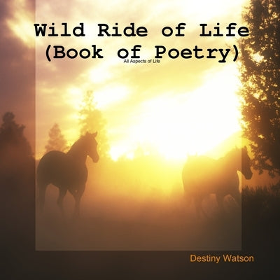 Wild Ride of Life (Book of Poetry) by Watson, Destiny
