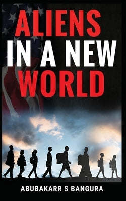 Aliens in a New World by Bangura, Abubakarr S.