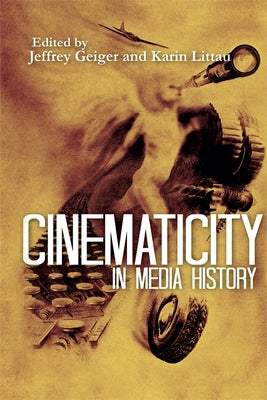 Cinematicity in Media History by Geiger, Jeffrey