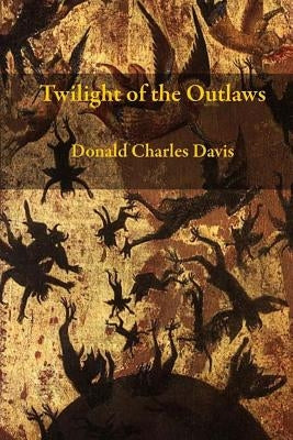 Twilight Of The Outlaws by Davis, Donald Charles
