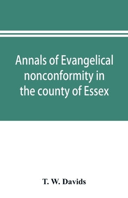 Annals of evangelical nonconformity in the county of Essex, from the time of Wycliffe to the restoration; with memorials of the Essex ministers who we by W, T.