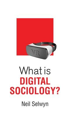 What Is Digital Sociology? by Selwyn, Neil