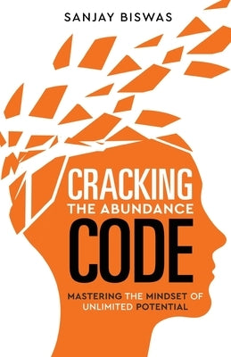 Cracking the Abundance Code: Mastering the Mindset of Unlimited Potential by Biswas, Sanjay