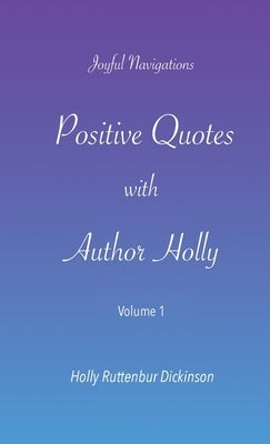 Positive Quotes with Author Holly by Ruttenbur Dickinson, Holly