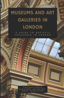 Museums and Art Galleries in London: A Guide to Artistic Treasures in London by Knighton, Giovanni