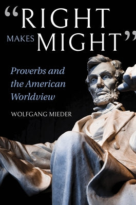 Right Makes Might: Proverbs and the American Worldview by Mieder, Wolfgang
