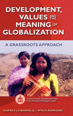 Development, Values, and the Meaning of Globalization: A Grassroots Approach by Lo Biondo, S. J. Gasper F.