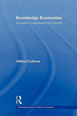 Knowledge Economies: Organization, location and innovation by Dolfsma, Wilfred