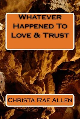 Whatever Happened To Love & Trust by Allen, Christa Rae