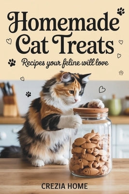 Homemade Cat Treats: Recipes Your Feline Will Love by Crezia Home