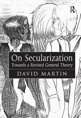 On Secularization: Towards a Revised General Theory by Martin, David
