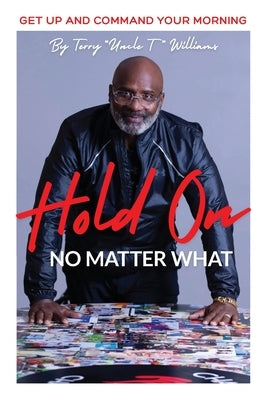 Hold On No Matter What: Get Up And Command Your Morning by Williams, Terry