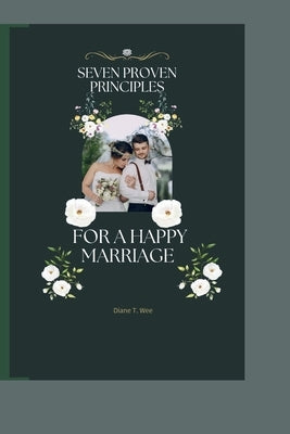 Seven Proven Principles for a Happy Marriage by Wee, Diane T.