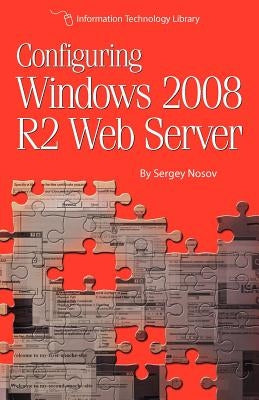 Configuring Windows 2008 R2 Web Server: A step-by-step guide to building Internet servers with Windows by Nosov, Sergey