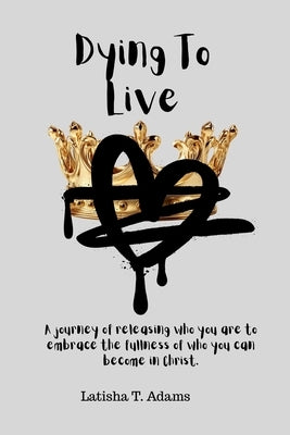 Dying To Live by Adams, Latisha T.