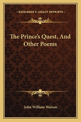The Prince's Quest, And Other Poems by Watson, John William