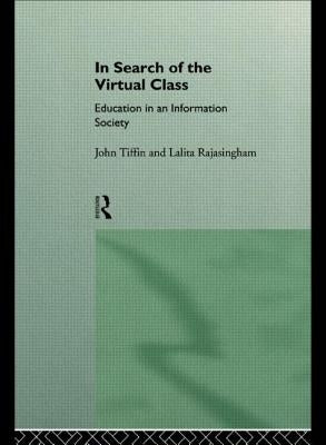 In Search of the Virtual Class: Education in an Information Society by Rajasingham, Lalita