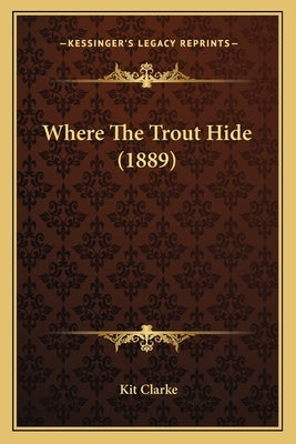Where The Trout Hide (1889) by Clarke, Kit