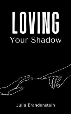 Loving Your Shadow by Brandenstein, Julia