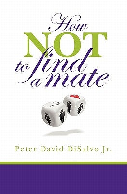 How Not to Find a Mate by DiSalvo Jr, Peter