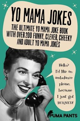 Yo Mama Jokes: The Ultimate Yo Mama Joke Book with Over 200 Funny, Clever, Cheeky and Adult Yo Mama Jokes by Pants, Puma