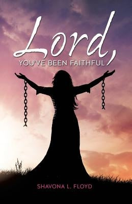Lord, You've Been Faithful by Floyd, Shavona L.